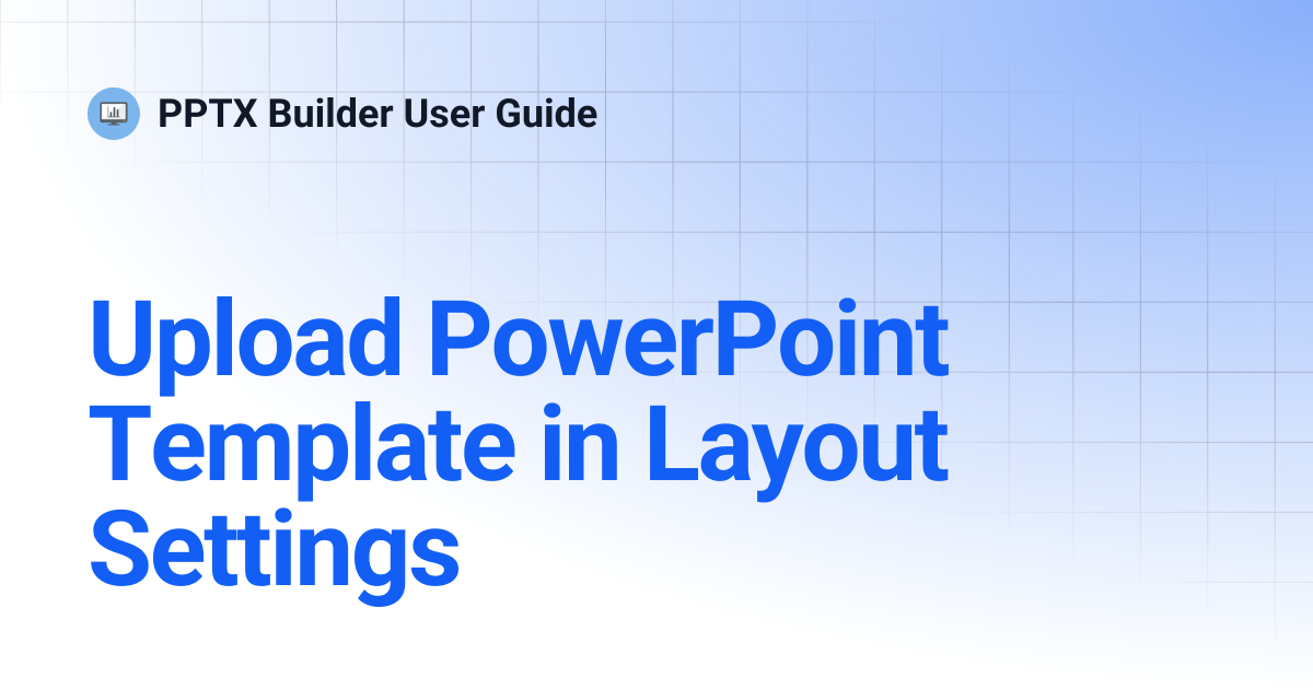 Upload PowerPoint Template in Layout Settings | PPTX Builder User Guide