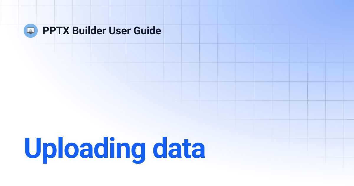 Uploading data | PPTX Builder User Guide