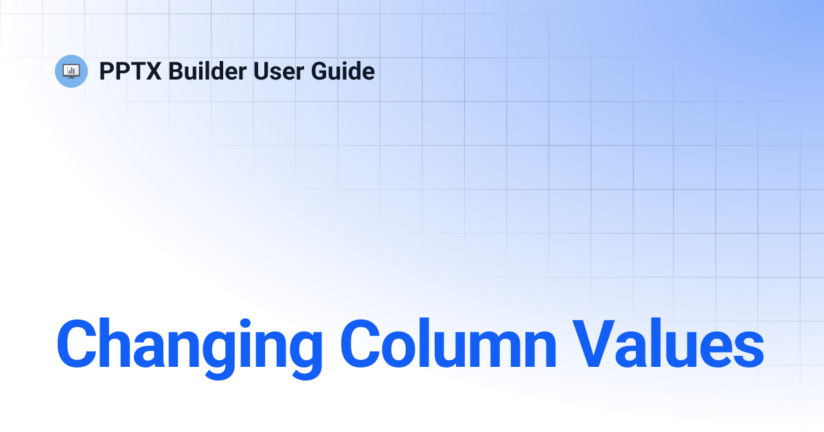 Changing Column Values | PPTX Builder User Guide