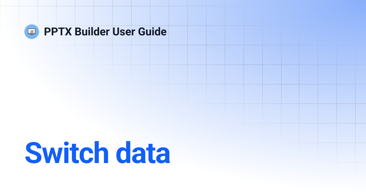 Switch data | PPTX Builder User Guide
