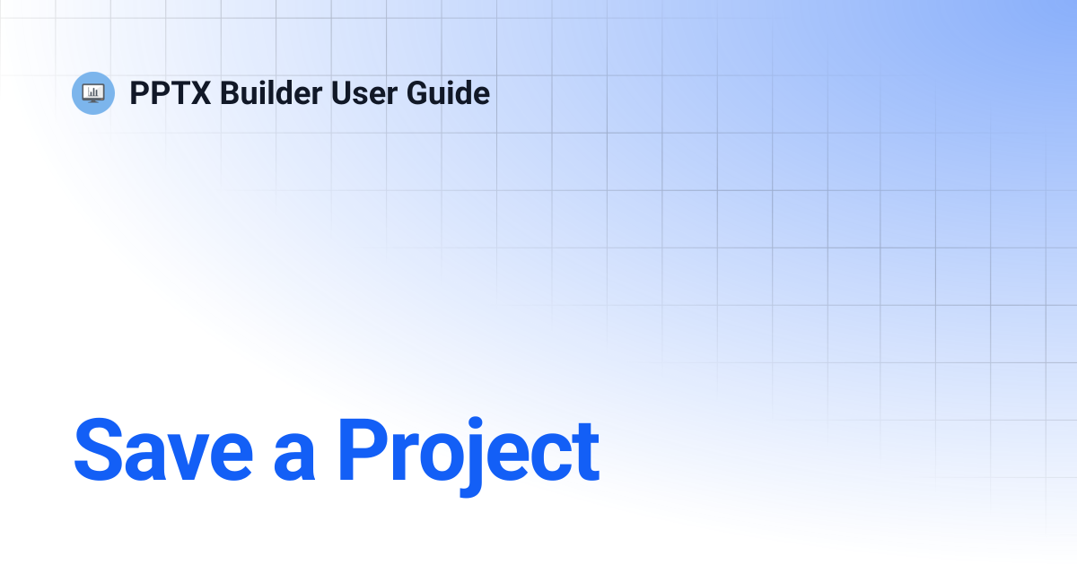 Save a Project | PPTX Builder User Guide