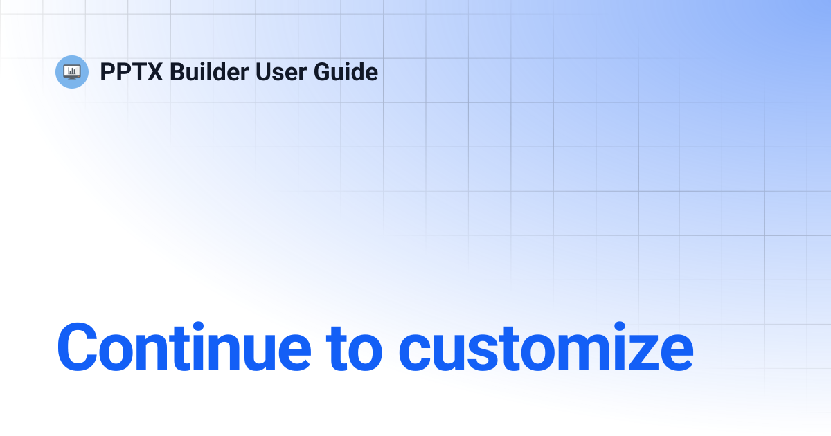 Continue to customize | PPTX Builder User Guide
