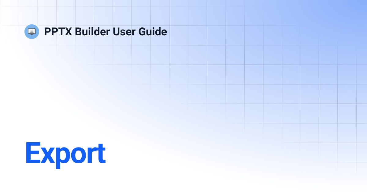 Export | PPTX Builder User Guide